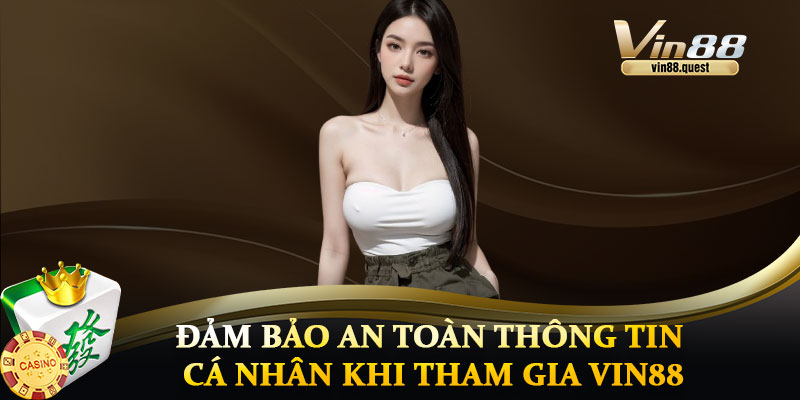 Đảm Bảo An Toàn Thông Tin Cá Nhân Khi Tham Gia VIN88